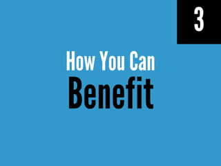 3
How You Can
Benefit
 