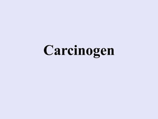 Carcinogen
 