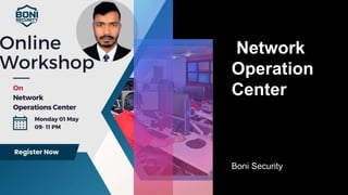 Network
Operation
Center
Boni Security
 