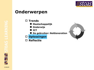 Onderwerpen Trends Maatschappelijk Onderwijs ICT De gebruiker: NetGeneration Oplossingen Reflectie 