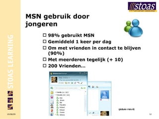 MSN gebruik door jongeren 98% gebruikt MSN Gemiddeld 1 keer per dag Om met vrienden in contact te blijven (90%) Met meerderen tegelijk (+ 10) 200 Vrienden… Leren & de Net-generatie (picture: msn.nl) 