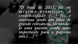 “O final de 2013, foi no
m í n i m o p r o m i s s o r. A
credibilidade (…) foi e
continua sendo um fator de
grande relevância, tornandose uma questão ainda mais
importante para o próximo
ano.(…)” 2

 