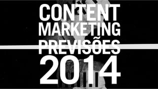 CONTENT

MARKETING 

PREVISÕES 

2014

 