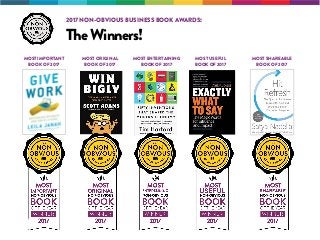 MOST IMPORTANT
BOOK OF 2017
2017 NON-OBVIOUS BUSINESS BOOK AWARDS:
TheWinners!
MOST ORIGINAL
BOOK OF 2017
MOST ENTERTAININ...