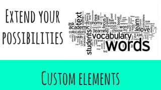 Customelements
Extendyour
possibilities
 