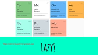 Lazy?
https://elements.polymer-project.org/
 