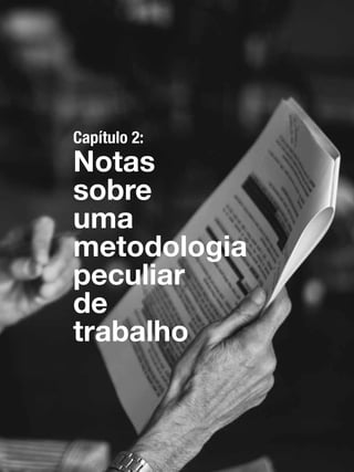 041
Capítulo 2:
Notas
sobre
uma
metodologia
peculiar
de
trabalho
 