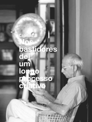 049
Capítulo 3:
Nos
bastidores
de
um
longo
processo
criativo
 