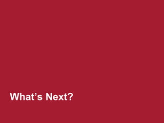 What’s Next?
 