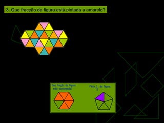 3. Que fracção da figura está pintada a amarelo? 