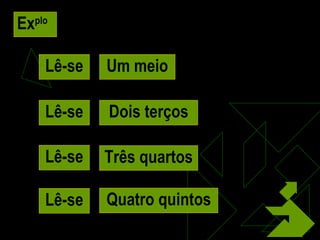 Ex plo Lê-se Lê-se Lê-se Lê-se Um meio Dois terços Três quartos Quatro quintos 