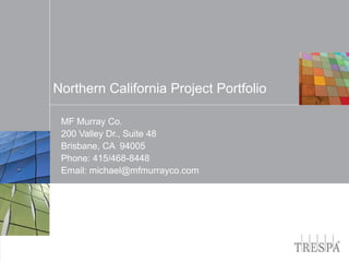 Northern California Project Portfolio
MF Murray Co.
200 Valley Dr., Suite 48
Brisbane, CA 94005
Phone: 415/468-8448
Email: michael@mfmurrayco.com
 