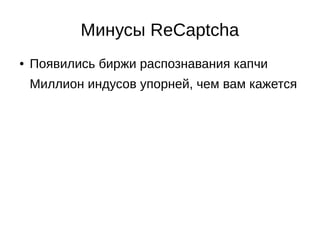 Минусы ReCaptcha
● Появились биржи распознавания капчи
Миллион индусов упорней, чем вам кажется
 