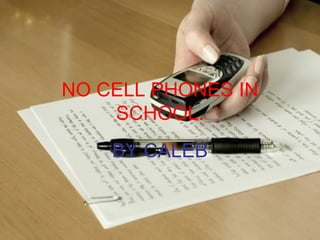 NO CELL PHONES IN SCHOOL. BY CALEB 