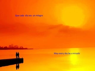 Que cada  día sea  un milagro May every day be a miracle 