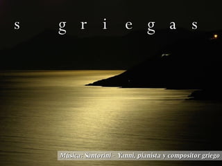 noches griegas Música: Santorini - Yanni, pianista y compositor griego  