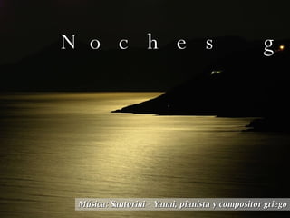 Noches griegas Música: Santorini - Yanni, pianista y compositor griego  