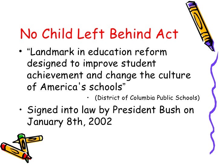 the no child left behing act Literacy & no child left behind (nclb) the no child left behind act (nclb) of 2001, president george w bush’s landmark education legislation, recognizes the importance of literacy skills and elevates the issue to a high priority. the no child left behing act Literacy & no child left behind (nclb) the no child left behind act (nclb) of 2001, president george w bush’s landmark education legislation, recognizes the importance of literacy skills and elevates the issue to a high priority.