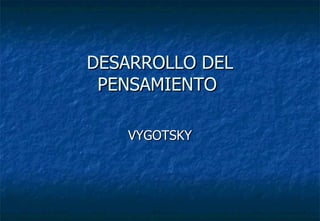DESARROLLO DEL PENSAMIENTO  VYGOTSKY 