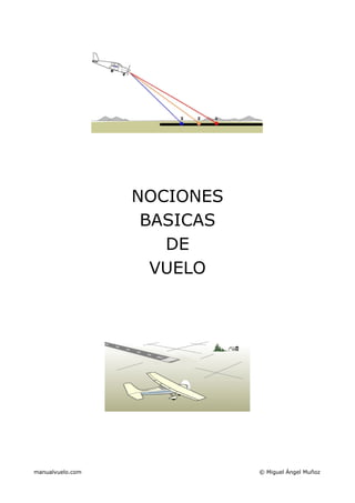 NOCIONES
                   BASICAS
                     DE
                    VUELO




manualvuelo.com              © Miguel Ángel Muñoz
 