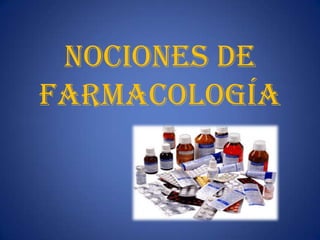 NOCIONES DE
FARMACOLOGÍA
 