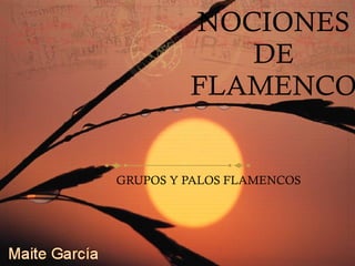 NOCIONES DE FLAMENCO GRUPOS Y PALOS FLAMENCOS 