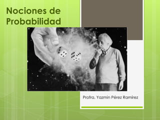 Nociones de
Probabilidad

Profra. Yazmin Pérez Ramírez

 