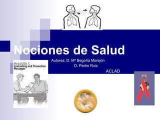 Nociones de Salud Autores: D. Mª Begoña Morejón D. Pedro Ruiz ACLAD 