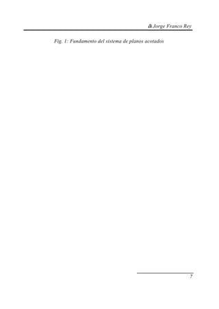 © Jorge Franco Rey
7
Fig. 1: Fundamento del sistema de planos acotados
 