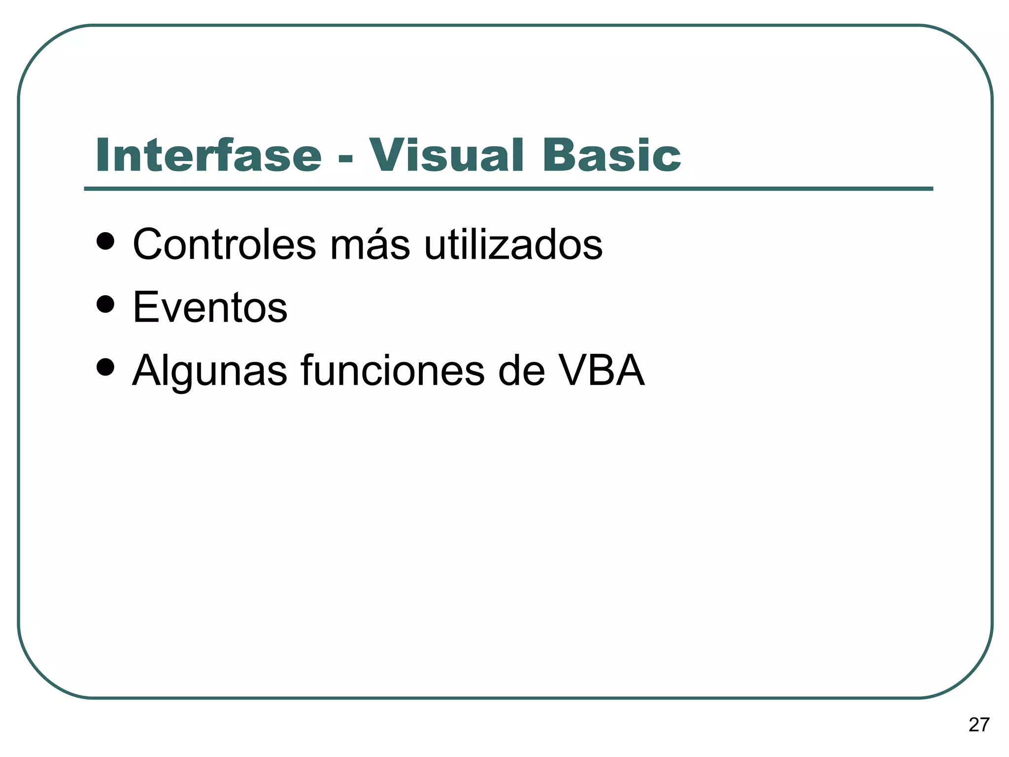 Interfase - Visual Basic Controles más utilizados Eventos Algunas funciones de VBA 
