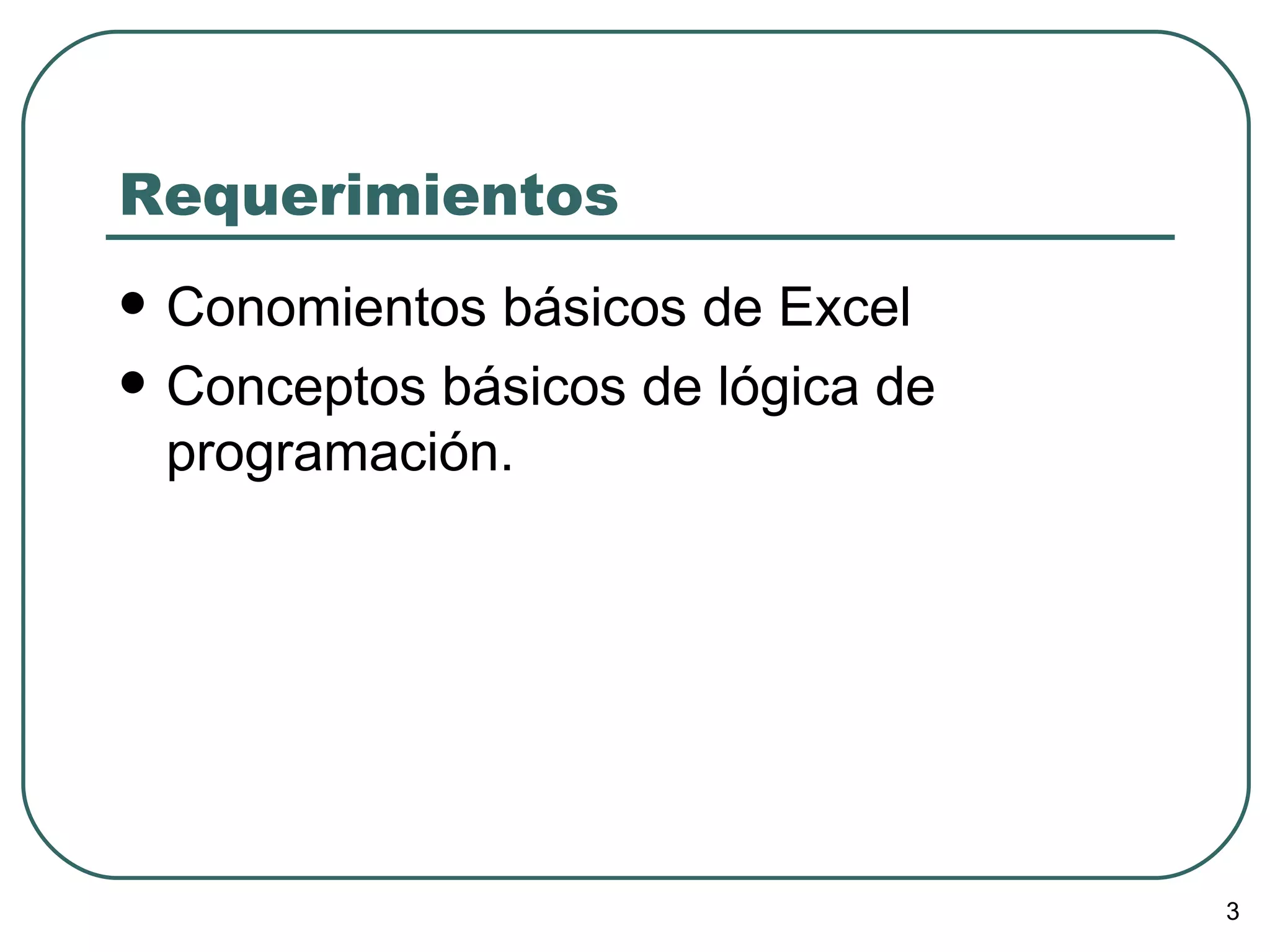 Requerimientos Conomientos básicos de Excel Conceptos básicos de lógica de programación. 