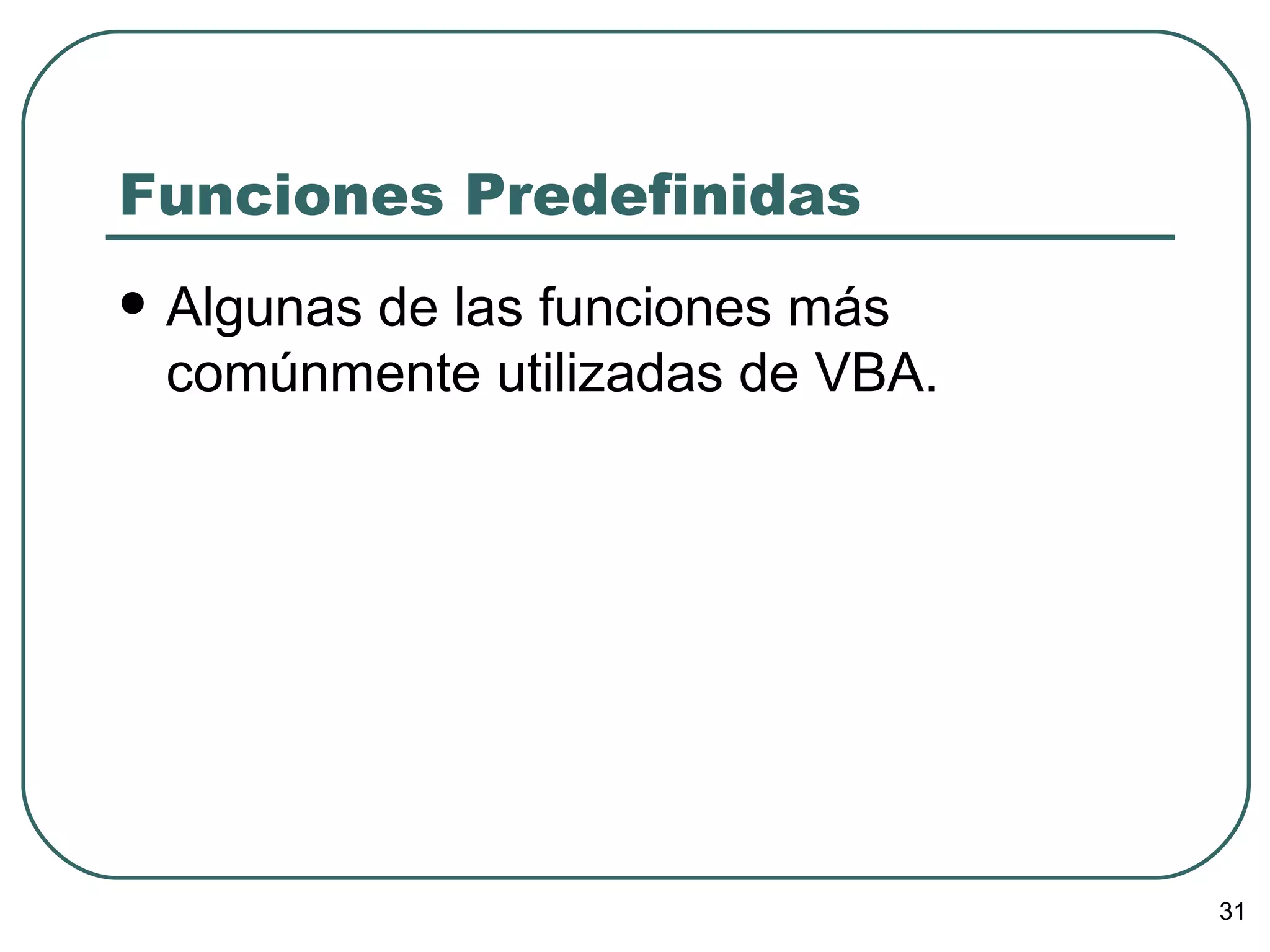 Funciones Predefinidas Algunas de las funciones más comúnmente utilizadas de VBA . 