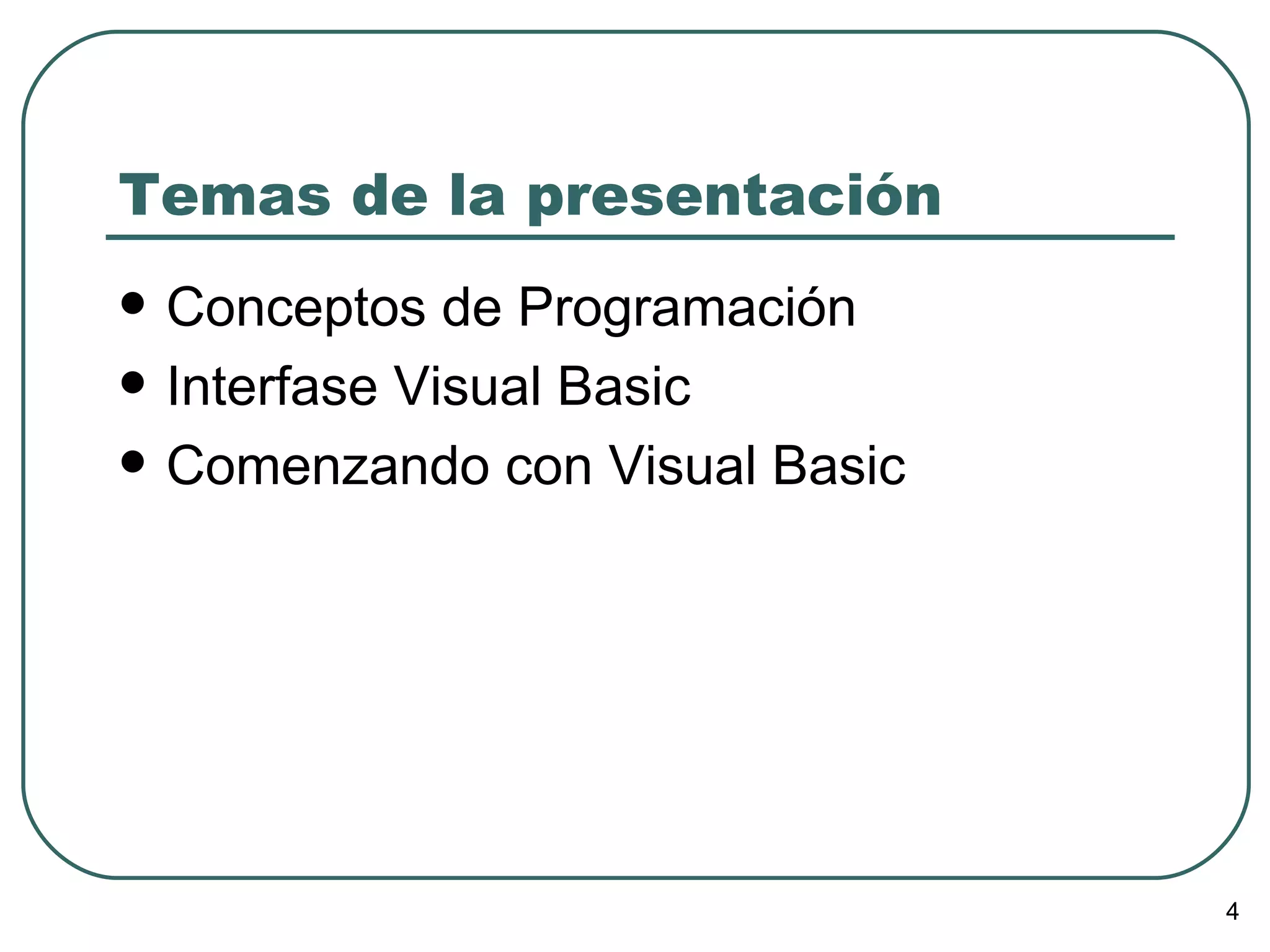 Temas de la presentación Conceptos de Programación Interfase Visual Basic Comenzando con Visual Basic 