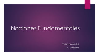Nociones Fundamentales
PAOLA ALVARADO
C.I: 29851478
 