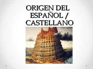 ORIGEN DELORIGEN DEL
ESPAÑOL /ESPAÑOL /
CASTELLANOCASTELLANO
 