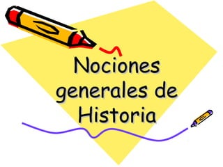 NocionesNociones
generales degenerales de
HistoriaHistoria
 