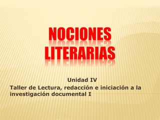 NOCIONES
LITERARIAS
Unidad IV
Taller de Lectura, redacción e iniciación a la
investigación documental I
 