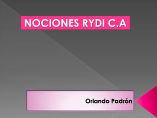 NOCIONES RYDI C.A




          Orlando Padrón
 