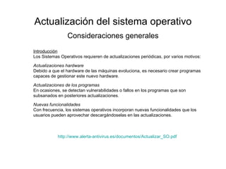 Actualización del sistema operativo Consideraciones generales Introducción Los Sistemas Operativos requieren de actualizac...