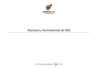 Nociones y herramientas de SEO




     SEO - Formación Social Media por   MU   - 2012
 