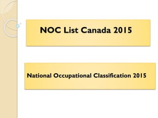 NOC List Canada 2015
National Occupational Classification 2015
 