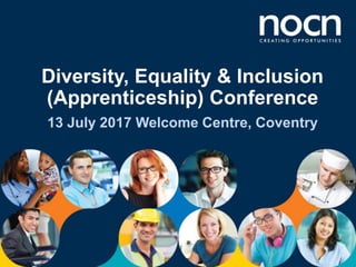 Diversity, Equality & Inclusion
(Apprenticeship) Conference
13 July 2017 Welcome Centre, Coventry
 