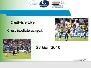 Eredivisie Live Cross Mediale aanpak 27 Mei  2010 