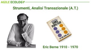 Strumenti, Analisi Transazionale (A.T.)
Eric Berne 1910 - 1970
 