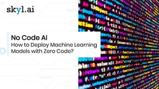 No Code AI
How to Deploy Machine Learning
Models with Zero Code?
 
