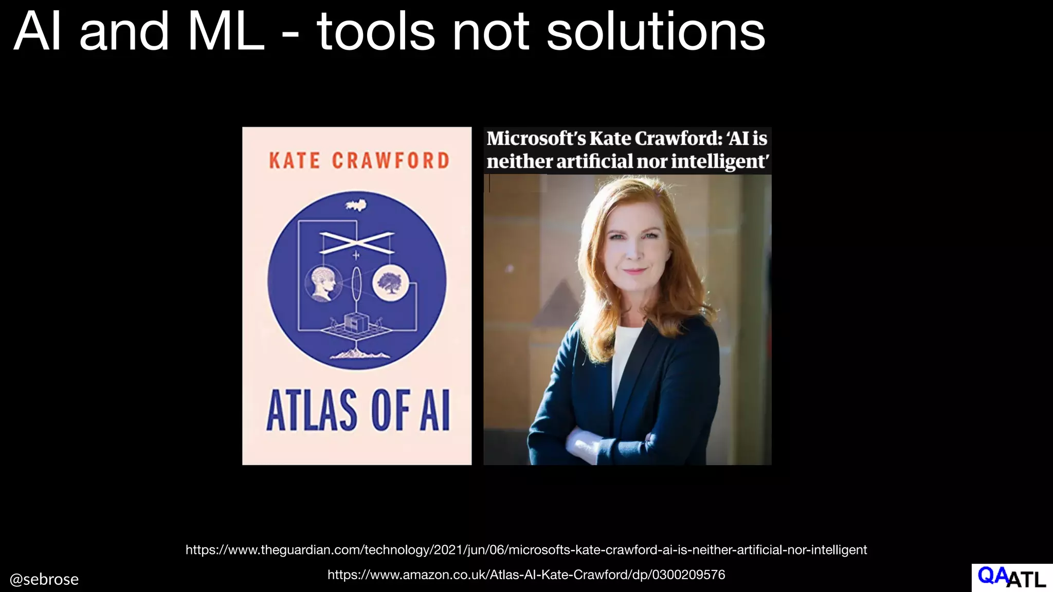 @sebrose https://www.amazon.co.uk/Atlas-AI-Kate-Crawford/dp/0300209576
https://www.theguardian.com/technology/2021/jun/06/microsofts-kate-crawford-ai-is-neither-arti
fi
cial-nor-intelligent
AI and ML - tools not solutions
 