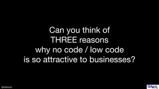 @sebrose
Can you think of 

THREE reasons 

why no code / low code 

is so attractive to businesses?
 