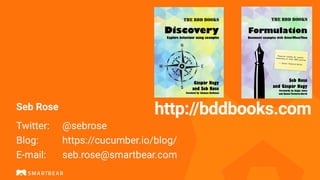 Seb Rose


 
Twitter:
	
@sebrose


Blog:
	
	
https://cucumber.io/blog/


E-mail:
	
	
seb.rose@smartbear.com
http://bddbooks.com
 