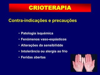 Contra-indicações e precauções
• Patologia isquémica
• Fenómenos vaso-espásticos
• Alterações da sensibilidde
• Intolerância ou alergia ao frio
• Feridas abertas
CRIOTERAPIA
 