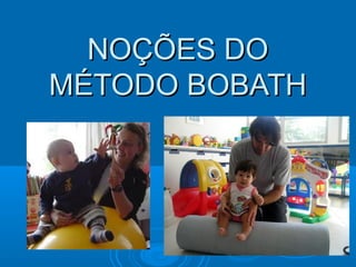 NOÇÕES DONOÇÕES DO
MÉTODO BOBATHMÉTODO BOBATH
 